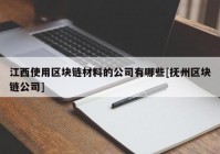 江西使用区块链材料的公司有哪些[抚州区块链公司]