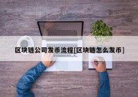 区块链公司发币流程[区块链怎么发币]