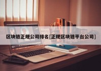 区块链正规公司排名[正规区块链平台公司]